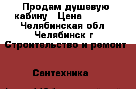 Продам душевую кабину › Цена ­ 7 500 - Челябинская обл., Челябинск г. Строительство и ремонт » Сантехника   